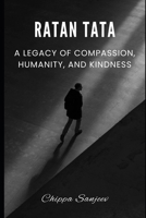 Ratan Tata: A Legacy of Compassion, Humanity, and Kindness B0DVGYMJ83 Book Cover