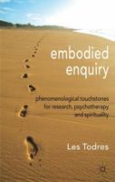 Embodied Enquiry: Phenomenological Touchstones for Research, Psychotherapy and Spirituality 0230302300 Book Cover