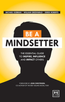 Be a Mindsetter: The Essential Guide to Inspire, Influence and Impact Others 1910649201 Book Cover