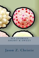 Six Stories Short & Sweet 1481052748 Book Cover