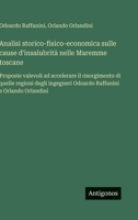 Analisi storico-fisico-economica sulle cause d'insalubrità nelle Maremme toscane: Proposte valevoli ad accelerare il risorgimento di quelle regioni ... e Orlando Orlandini (Italian Edition) 3563240396 Book Cover