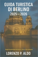 Guida Turistica Di Berlino 2025 - 2026: Scopri le principali attrazioni, cibo e vita notturna B0FVVFQSR4 Book Cover
