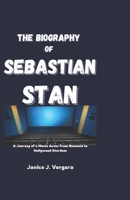 THE BIOGRAPHY OF SEBASTIAN STAN: A Journey of a Movie Actor from Romania to Hollywood Stardom B0DSSRWPQ4 Book Cover