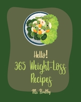 Hello! 365 Weight-Loss Recipes: Best Weight-Loss Cookbook Ever For Beginners [Tortilla Soup Recipe, Cabbage Soup Recipe, Summer Salad Book, Tuna Salad Cookbook, Healthy Salad Dressing Recipe] [Book 1] B085HMV4Q3 Book Cover