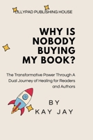 Why Is Nobody Buying My Book: Why Is Nobody Buying My Book?: The Transformative Power Through A Dual Journey of Healing for Readers and Authors B0FHHW4V5B Book Cover