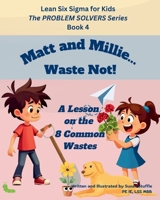 Lean Six Sigma for Kids: Matt and Millie... Waste Not! (a Lesson on the 8 Common Wastes): The PROBLEM SOLVERS Series, Book 4 (Lean Six Sigma for Kids – The PROBLEM SOLVERS Series) B0FDGYQY1M Book Cover