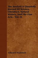 The Analyst; A Quarterly Journal of Science, Literature, Natural History, and the Fine Arts - Vol. IX 1446042197 Book Cover