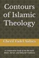 Contours of Islamic Theology: A Comparative Study of the Mu?tazili, Athari, Ash?ari, and Maturidi Traditions B0GVBKJ1FD Book Cover