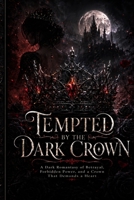 Tempted by the Dark Crown: A Dark Romantasy of Betrayal, Forbidden Power, and a Crown That Demands a Heart (The Crownbound Hearts Saga) B0H4CMRN19 Book Cover
