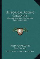 Historical Acting Charades: Or Amusements For Winter Evenings 0548864225 Book Cover