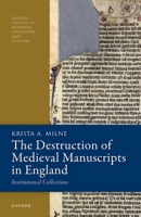 The Destruction of Medieval Manuscripts in England: Institutional Collections (Oxford Studies in Medieval Literature and Culture) 0198920229 Book Cover