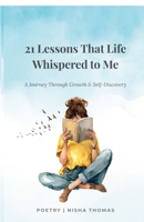21 Lessons That Life Whispered To Me: A Journey Through Growth & Self-Discovery B0GQCJ294Q Book Cover