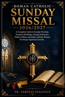 Roman Catholic Sunday Missal 2026/2027: A Complete Guide to Sunday Worship, Scripture Readings, Liturgical Seasons, Order of Mass, and Daily Catholic Prayers for Deeper Spiritual Growth. B0H6RF63W1 Book Cover