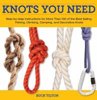 Knots You Need: Step-by-Step instructions for More Than 100 of the Best Sailing, Fishing, Climbing, Camping and Decorative Knots (Knack: Make It easy)