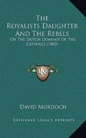The Royalists Daughter And The Rebels: Or The Dutch Dominie Of The Catskills 1120923794 Book Cover