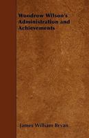 Woodrow Wilson's Administration and Achievements 1523836652 Book Cover