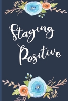 Staying Positive: Lined Writing Journal, Motivational Notebook, Floral Decorative Design In Every Page, 110 Pages, Gift for All Occasion, Navy Blue with Floral Cover 1706551762 Book Cover