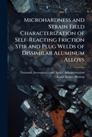 Microhardness and Strain Field Characterization of Self-Reacting Friction Stir and Plug Welds of Dissimilar Aluminum Alloys 1025160304 Book Cover