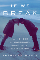 If We Break: A Memoir of Marriage, Addiction, and Healing 0593241053 Book Cover