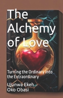 The Alchemy of Love: Turning the Ordinary into the Extraordinary B0CJXKCS98 Book Cover