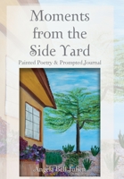 Moments from the Side Yard: Painted Poetry and Prompted Journal 1627878408 Book Cover