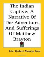 The Indian Captive: A Narrative Of The Adventures And Sufferings Of Matthew Brayton 1419182013 Book Cover