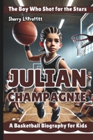 JULIAN CHAMPAGNIE: The Boy Who Shot for the Stars – A Basketball Biography for Kids B0DWDX6MPT Book Cover