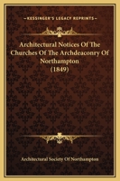 Architectural Notices of the Churches of the Archdeaconry of Northampton 116457955X Book Cover