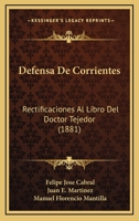 Defensa De Corrientes: Rectificaciones Al Libro Del Doctor Tejedor (Correspondencia �ntegra Entre Los Gobernadores De Corrientes Y Buenos Aires En 1879 Y 1880) 1160416303 Book Cover