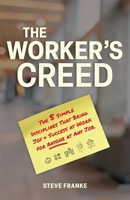 The Worker's Creed: The 5 Simple Disciplines That Bring Joy + Success at Work for Anyone at Any Job. B0CPW16C1G Book Cover