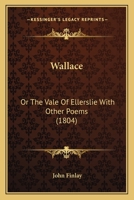Wallace: Or The Vale Of Ellerslie With Other Poems 1120342767 Book Cover