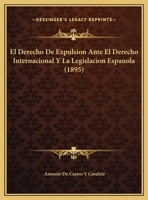 El Derecho De Expulsion Ante El Derecho Internacional Y La Legislacion Espanola (1895) 1149630493 Book Cover