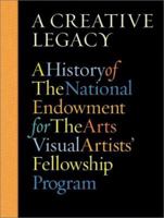 A Creative Legacy: A History of the National Endowment for the Arts Visual Artists' Fellowship Program 0810941708 Book Cover