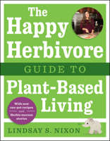 The Happy Herbivore Guide to Plant-Based Living 1941631002 Book Cover