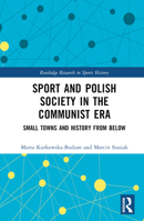 Sport and Polish Society in the Communist Era: Small Towns and History from Below 1032576871 Book Cover