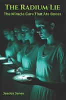 The Radium Lie: The Miracle Cure That Ate Bones. B0G5DZTGLC Book Cover