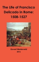 The Life of Francisco Delicado in Rome: 1508-1527 1326814362 Book Cover