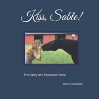 Kiss, Sable!: The Story of a Rescued Horse 1794418644 Book Cover