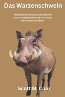 Das Warzenschwein: Faszinierende Fakten, Lebensräume und Verhaltensweisen des härtesten Überlebens der Natur (German Edition) B0DRT4FHXS Book Cover