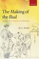 The Making of the Iliad: Disquisition and Analytical Commentary 0199590079 Book Cover