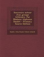 Souvenirs Autour D'Un Groupe Litteraire. Par Madame Alphonse Daudet 1017487340 Book Cover