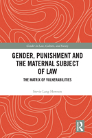 Gender, Punishment and the Maternal Subject of Law: The Matrix of Vulnerabilities (Gender in Law, Culture, and Society) 1041148216 Book Cover