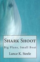 Shark Shoot: Big Plans, Small Boat 1502326566 Book Cover