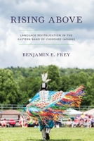 Rising Above: Language Revitalization in the Eastern Band of Cherokee Indians 1496235703 Book Cover