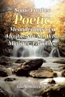 Some Further Poetic Meanderings of a Maybe-Not-So-Wise Minister/Educator B0DQ9RJ46W Book Cover