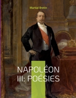 Napol?on III: Po?sies: recueil de po?mes sur Napol?on III, empereur des Fran?ais 2322419737 Book Cover