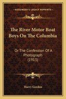 The Six River Motor Boys on the Columbia, Or, the Confession of a Photograph 9357926003 Book Cover