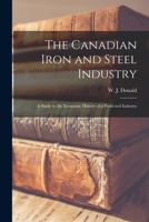 The Canadian iron and steel industry; a study in the economic history of a protected industry 1014051231 Book Cover