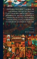 Historia natural y moral de las Indias, en que se tratan las cosas notables del cielo, elementos, metales, plantas y animales de ellas; y los ritos, ... de los Indios Volume (Spanish Edition) 1023972883 Book Cover