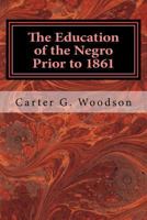 The Education of the Negro Prior to 1861: A History of the Education of the Colored People of the United States from the Beginning of Slavery to the Civil War 197919694X Book Cover